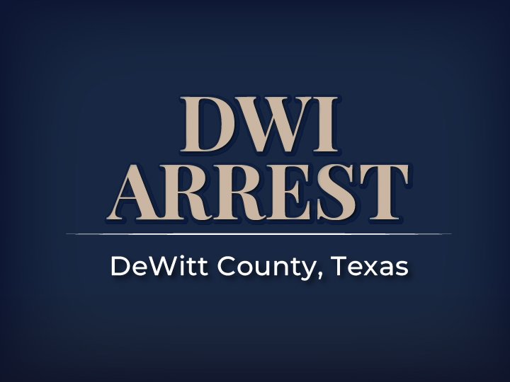 DWI Arrest in DeWitt County Texas